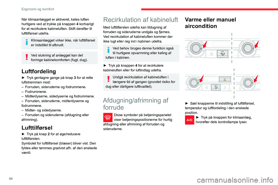 CITROEN BERLINGO VAN 2021 InstruktionsbØger (in Danish) 54
Ergonomi og komfort
Når klimaanlægget er aktiveret, køles luften
hurtigere ved at trykke på knappen 4 kortvarigt
for at recirkulere kabineluften. Skift derefter til
lufttilførsel udefra.
Kl CITROEN BERLINGO VAN 2021 InstruktionsbØger (in Danish) 54
Ergonomi og komfort
Når klimaanlægget er aktiveret, køles luften
hurtigere ved at trykke på knappen 4 kortvarigt
for at recirkulere kabineluften. Skift derefter til
lufttilførsel udefra.
Kl