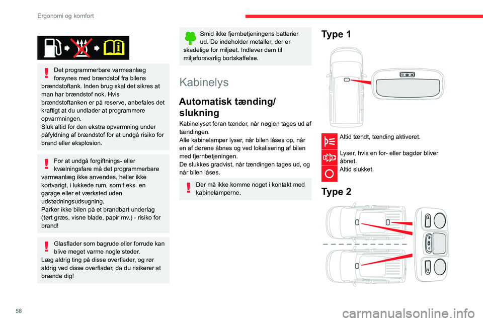 CITROEN BERLINGO VAN 2021 InstruktionsbØger (in Danish) 58
Ergonomi og komfort
Foran: Tændes ved åbning af en for- eller
bagdørene (skydedør og (afhængigt af
udstyrsniveauet) den venstre sidehængslede
bagdør eller bagklappen).
Altid tændt, tænd CITROEN BERLINGO VAN 2021 InstruktionsbØger (in Danish) 58
Ergonomi og komfort
Foran: Tændes ved åbning af en for- eller
bagdørene (skydedør og (afhængigt af
udstyrsniveauet) den venstre sidehængslede
bagdør eller bagklappen).
Altid tændt, tænd
