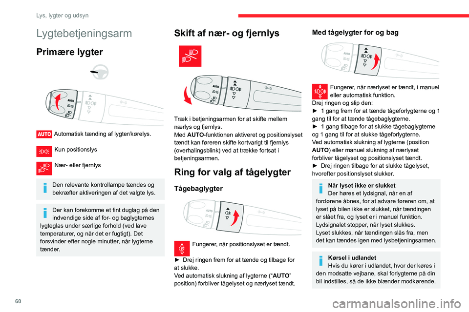 CITROEN BERLINGO VAN 2021 InstruktionsbØger (in Danish) 60
Lys, lygter og udsyn
Lygtebetjeningsarm
Primære lygter
Automatisk tænding af lygter/kørelys.
Kun positionslys
Nær- eller fjernlys
Den relevante kontrollampe tændes og
bekræfter akt CITROEN BERLINGO VAN 2021 InstruktionsbØger (in Danish) 60
Lys, lygter og udsyn
Lygtebetjeningsarm
Primære lygter
Automatisk tænding af lygter/kørelys.
Kun positionslys
Nær- eller fjernlys
Den relevante kontrollampe tændes og
bekræfter akt