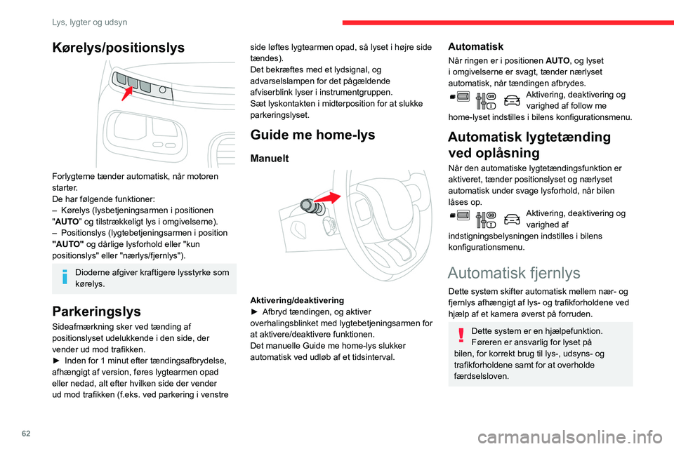 CITROEN BERLINGO VAN 2021 InstruktionsbØger (in Danish) 62
Lys, lygter og udsyn
Kørelys/positionslys
Forlygterne tænder automatisk, når motoren
starter.
De har følgende funktioner:
–
Kørelys (lysbetjeningsarmen i positionen
"
AUTO” og t CITROEN BERLINGO VAN 2021 InstruktionsbØger (in Danish) 62
Lys, lygter og udsyn
Kørelys/positionslys
Forlygterne tænder automatisk, når motoren
starter.
De har følgende funktioner:
–
Kørelys (lysbetjeningsarmen i positionen
"
AUTO” og t