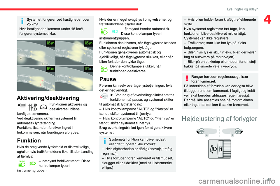 CITROEN BERLINGO VAN 2021 InstruktionsbØger (in Danish) 63
Lys, lygter og udsyn
4Systemet fungerer ved hastigheder over
25 km/t.
Hvis hastigheden kommer under 15
km/t,
fungerer systemet ikke.
Aktivering/deaktivering
Funktionen aktiveres og
deakti CITROEN BERLINGO VAN 2021 InstruktionsbØger (in Danish) 63
Lys, lygter og udsyn
4Systemet fungerer ved hastigheder over
25 km/t.
Hvis hastigheden kommer under 15
km/t,
fungerer systemet ikke.
Aktivering/deaktivering
Funktionen aktiveres og
deakti