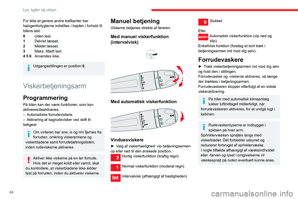CITROEN BERLINGO VAN 2021 InstruktionsbØger (in Danish) 64
Lys, lygter og udsyn
For ikke at genere andre trafikanter bør
halogenforlygterne indstilles i højden i forhold til
bilens last.
0Uden last.
1 Delvist læsset.
2 Middel læsset.
3 Maks. tilladt CITROEN BERLINGO VAN 2021 InstruktionsbØger (in Danish) 64
Lys, lygter og udsyn
For ikke at genere andre trafikanter bør
halogenforlygterne indstilles i højden i forhold til
bilens last.
0Uden last.
1 Delvist læsset.
2 Middel læsset.
3 Maks. tilladt