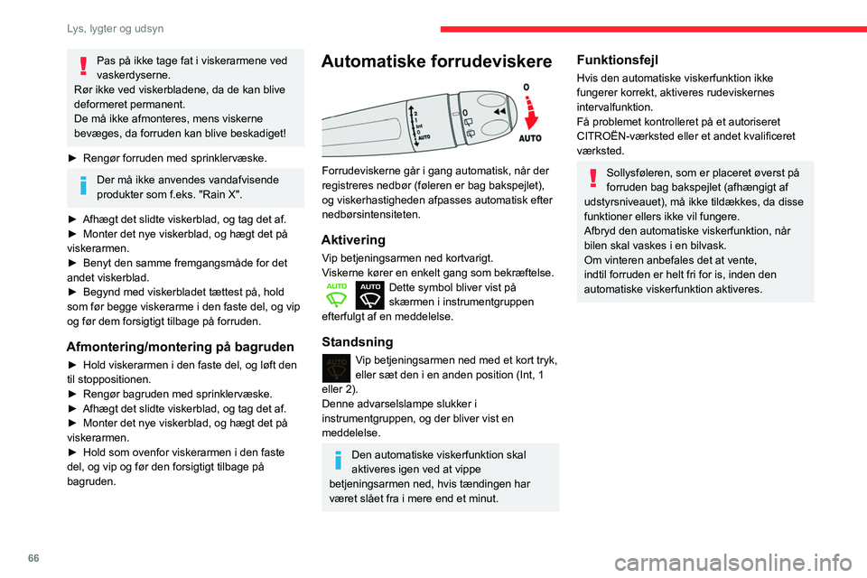 CITROEN BERLINGO VAN 2021 InstruktionsbØger (in Danish) 66
Lys, lygter og udsyn
Pas på ikke tage fat i viskerarmene ved
vaskerdyserne.
Rør ikke ved viskerbladene, da de kan blive
deformeret permanent.
De må ikke afmonteres, mens viskerne
bevæges, da CITROEN BERLINGO VAN 2021 InstruktionsbØger (in Danish) 66
Lys, lygter og udsyn
Pas på ikke tage fat i viskerarmene ved
vaskerdyserne.
Rør ikke ved viskerbladene, da de kan blive
deformeret permanent.
De må ikke afmonteres, mens viskerne
bevæges, da