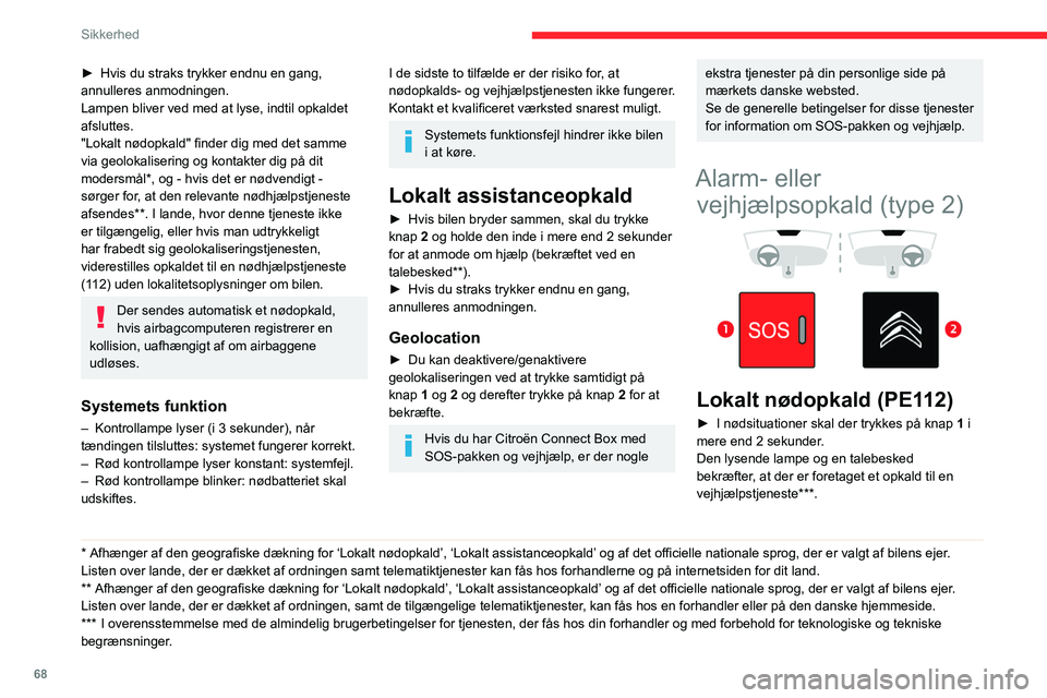 CITROEN BERLINGO VAN 2021 InstruktionsbØger (in Danish) 68
Sikkerhed
► Hvis du straks trykker endnu en gang,
annulleres anmodningen.
Lampen bliver ved med at lyse, indtil opkaldet
afsluttes.
"Lokalt nødopkald" finder dig med det samme
via geo CITROEN BERLINGO VAN 2021 InstruktionsbØger (in Danish) 68
Sikkerhed
► Hvis du straks trykker endnu en gang,
annulleres anmodningen.
Lampen bliver ved med at lyse, indtil opkaldet
afsluttes.
"Lokalt nødopkald" finder dig med det samme
via geo