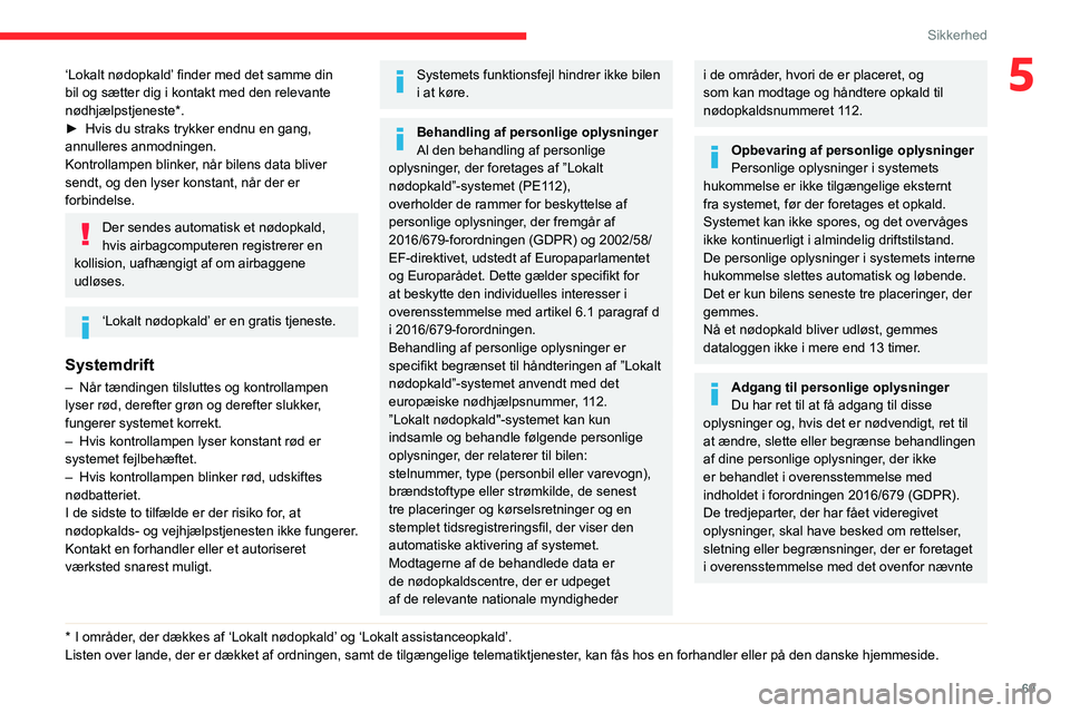 CITROEN BERLINGO VAN 2021 InstruktionsbØger (in Danish) 69
Sikkerhed
5‘Lokalt nødopkald’ finder med det samme din
bil og sætter dig i kontakt med den relevante
nødhjælpstjeneste*.
►
Hvis du straks trykker endnu en gang,
annulleres anmodningen CITROEN BERLINGO VAN 2021 InstruktionsbØger (in Danish) 69
Sikkerhed
5‘Lokalt nødopkald’ finder med det samme din
bil og sætter dig i kontakt med den relevante
nødhjælpstjeneste*.
►
Hvis du straks trykker endnu en gang,
annulleres anmodningen