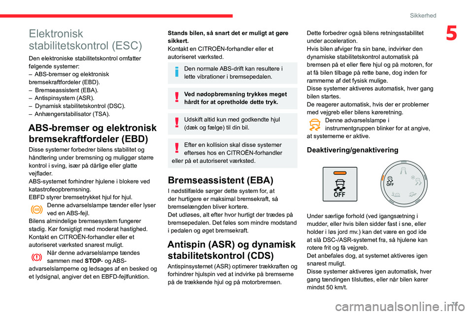 CITROEN BERLINGO VAN 2021 InstruktionsbØger (in Danish) 71
Sikkerhed
5Elektronisk
stabilitetskontrol (ESC)
Den elektroniske stabilitetskontrol omfatter
følgende systemer:
–
ABS-bremser og elektronisk
bremsekraftfordeler (EBD).
–
Bremseassistent CITROEN BERLINGO VAN 2021 InstruktionsbØger (in Danish) 71
Sikkerhed
5Elektronisk
stabilitetskontrol (ESC)
Den elektroniske stabilitetskontrol omfatter
følgende systemer:
–
ABS-bremser og elektronisk
bremsekraftfordeler (EBD).
–
Bremseassistent