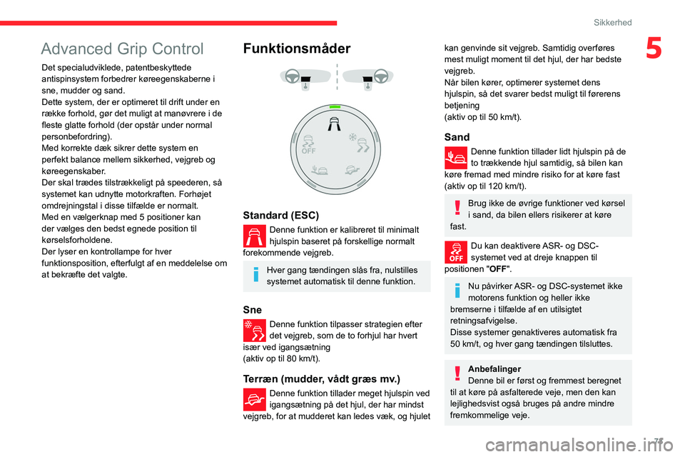 CITROEN BERLINGO VAN 2021 InstruktionsbØger (in Danish) 73
Sikkerhed
5Advanced Grip Control
Det specialudviklede, patentbeskyttede
antispinsystem forbedrer køreegenskaberne i
sne, mudder og sand.
Dette system, der er optimeret til drift under en
række CITROEN BERLINGO VAN 2021 InstruktionsbØger (in Danish) 73
Sikkerhed
5Advanced Grip Control
Det specialudviklede, patentbeskyttede
antispinsystem forbedrer køreegenskaberne i
sne, mudder og sand.
Dette system, der er optimeret til drift under en
række