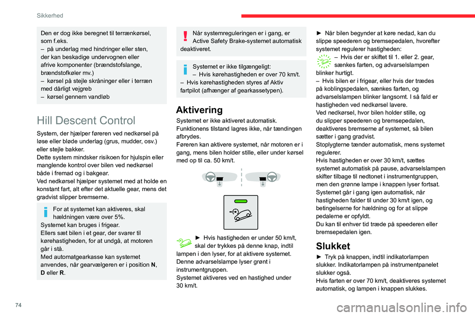 CITROEN BERLINGO VAN 2021 InstruktionsbØger (in Danish) 74
Sikkerhed
Den er dog ikke beregnet til terrænkørsel,
som f.eks.
–
på underlag med hindringer eller sten,
der kan beskadige undervognen eller
afrive komponenter (brændstofslange,
brændst CITROEN BERLINGO VAN 2021 InstruktionsbØger (in Danish) 74
Sikkerhed
Den er dog ikke beregnet til terrænkørsel,
som f.eks.
–
på underlag med hindringer eller sten,
der kan beskadige undervognen eller
afrive komponenter (brændstofslange,
brændst