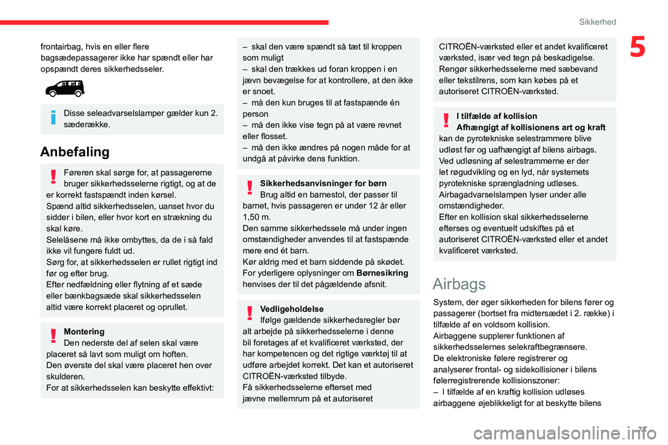 CITROEN BERLINGO VAN 2021 InstruktionsbØger (in Danish) 77
Sikkerhed
5frontairbag, hvis en eller flere
bagsædepassagerer ikke har spændt eller har
opspændt deres sikkerhedsseler.
Disse seleadvarselslamper gælder kun 2.
sæderække.
Anbefaling
F CITROEN BERLINGO VAN 2021 InstruktionsbØger (in Danish) 77
Sikkerhed
5frontairbag, hvis en eller flere
bagsædepassagerer ikke har spændt eller har
opspændt deres sikkerhedsseler.
Disse seleadvarselslamper gælder kun 2.
sæderække.
Anbefaling
F