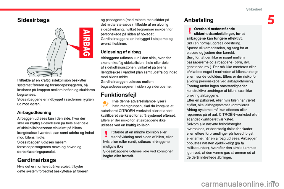CITROEN BERLINGO VAN 2021 InstruktionsbØger (in Danish) 79
Sikkerhed
5Sideairbags
I tilfælde af en kraftig sidekollision beskytter
systemet føreren og forsædepassageren, så
læsioner på kroppen mellem hoften og skulderen
begrænses.
Sideairbagge CITROEN BERLINGO VAN 2021 InstruktionsbØger (in Danish) 79
Sikkerhed
5Sideairbags
I tilfælde af en kraftig sidekollision beskytter
systemet føreren og forsædepassageren, så
læsioner på kroppen mellem hoften og skulderen
begrænses.
Sideairbagge