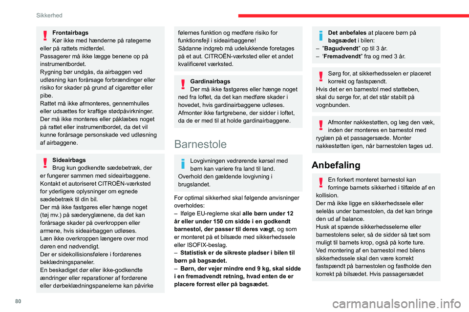 CITROEN BERLINGO VAN 2021 InstruktionsbØger (in Danish) 80
Sikkerhed
Frontairbags
Kør ikke med hænderne på rategerne
eller på rattets midterdel.
Passagerer må ikke lægge benene op på
instrumentbordet.
Rygning bør undgås, da airbaggen ved
udløs CITROEN BERLINGO VAN 2021 InstruktionsbØger (in Danish) 80
Sikkerhed
Frontairbags
Kør ikke med hænderne på rategerne
eller på rattets midterdel.
Passagerer må ikke lægge benene op på
instrumentbordet.
Rygning bør undgås, da airbaggen ved
udløs