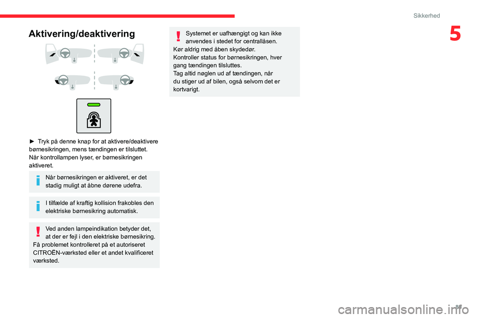 CITROEN BERLINGO VAN 2021 InstruktionsbØger (in Danish) 89
Sikkerhed
5Aktivering/deaktivering
► Tryk på denne knap for at aktivere/deaktivere
børnesikringen, mens tændingen er tilsluttet.
Når kontrollampen lyser, er børnesikringen
aktiv CITROEN BERLINGO VAN 2021 InstruktionsbØger (in Danish) 89
Sikkerhed
5Aktivering/deaktivering
► Tryk på denne knap for at aktivere/deaktivere
børnesikringen, mens tændingen er tilsluttet.
Når kontrollampen lyser, er børnesikringen
aktiv