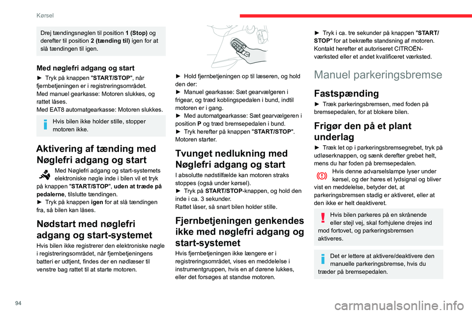 CITROEN BERLINGO VAN 2021  InstruktionsbØger (in Danish) 94
Kørsel
Drej tændingsnøglen til position 1 (Stop) og 
derefter til position  2 (tænding til) igen for at 
slå tændingen til igen.
Med nøglefri adgang og start
► Tryk på knappen "START/