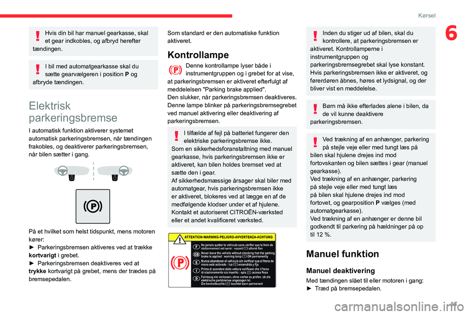 CITROEN BERLINGO VAN 2021 InstruktionsbØger (in Danish) 95
Kørsel
6Hvis din bil har manuel gearkasse, skal
et gear indkobles, og afbryd herefter
tændingen.
I bil med automatgearkasse skal du
sætte gearvælgeren i position P og
afbryde tændingen.
E CITROEN BERLINGO VAN 2021 InstruktionsbØger (in Danish) 95
Kørsel
6Hvis din bil har manuel gearkasse, skal
et gear indkobles, og afbryd herefter
tændingen.
I bil med automatgearkasse skal du
sætte gearvælgeren i position P og
afbryde tændingen.
E