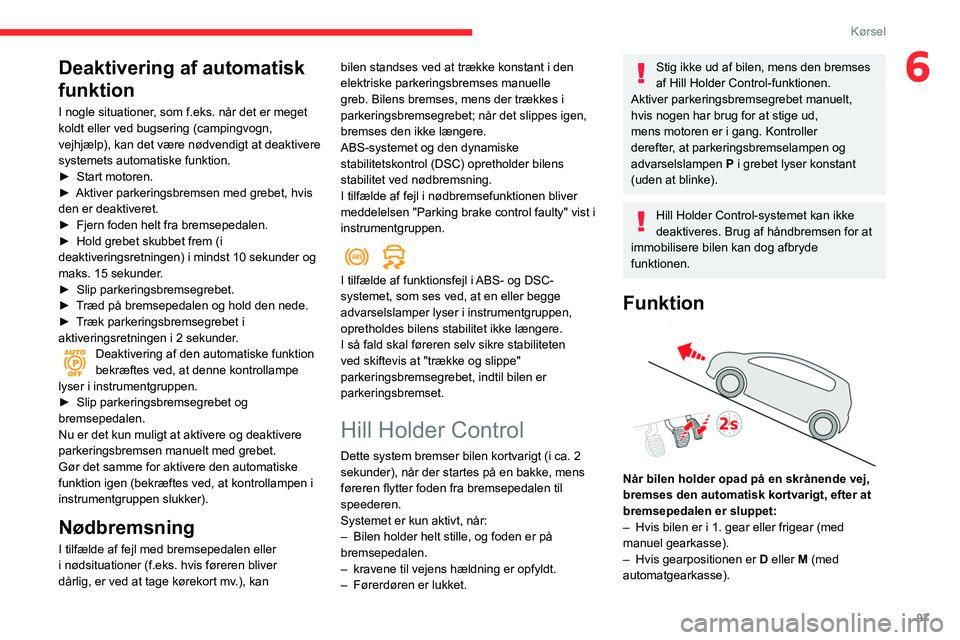 CITROEN BERLINGO VAN 2021 InstruktionsbØger (in Danish) 97
Kørsel
6Deaktivering af automatisk
funktion
I nogle situationer, som f.eks. når det er meget
koldt eller ved bugsering (campingvogn,
vejhjælp), kan det være nødvendigt at deaktivere
system CITROEN BERLINGO VAN 2021 InstruktionsbØger (in Danish) 97
Kørsel
6Deaktivering af automatisk
funktion
I nogle situationer, som f.eks. når det er meget
koldt eller ved bugsering (campingvogn,
vejhjælp), kan det være nødvendigt at deaktivere
system
