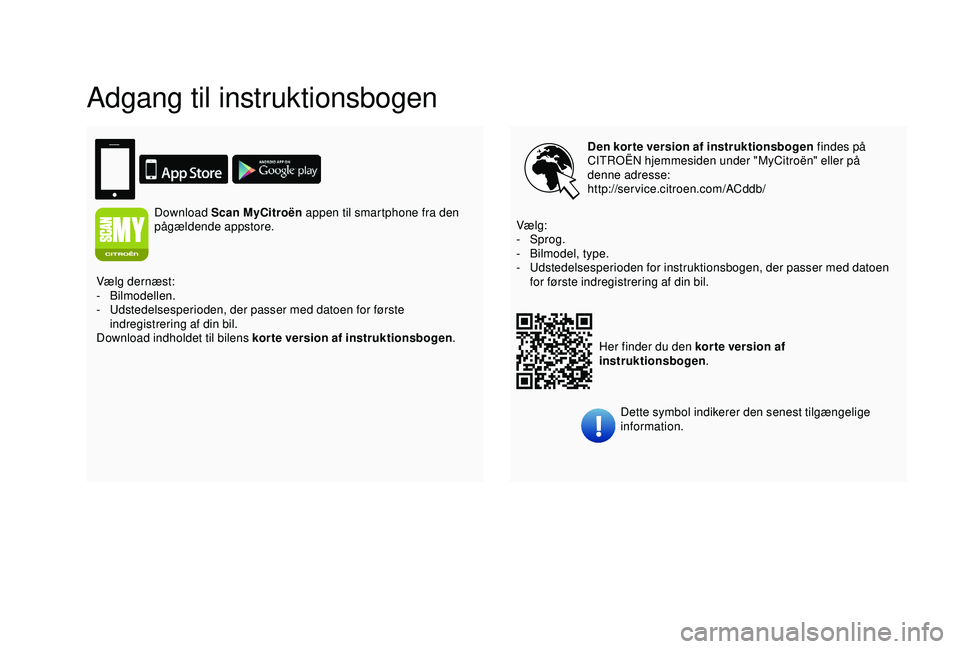 CITROEN BERLINGO VAN 2019  InstruktionsbØger (in Danish) Adgang til instruktionsbogen
Den korte version af instruktionsbogen findes på 
CITROËN hjemmesiden under "MyCitroën" eller på 
denne adresse:
http://service.citroen.com/ACddb/
Her finder d