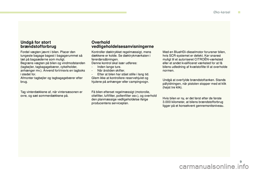 CITROEN BERLINGO VAN 2019  InstruktionsbØger (in Danish) 9
Undgå for stort 
brændstofforbrug
Fordel vægten jævnt i bilen. Placer den 
tungeste bagage bagest i bagagerummet så 
tæt på bagsæderne som muligt.
Begræns vægten på bilen og vindmodstande