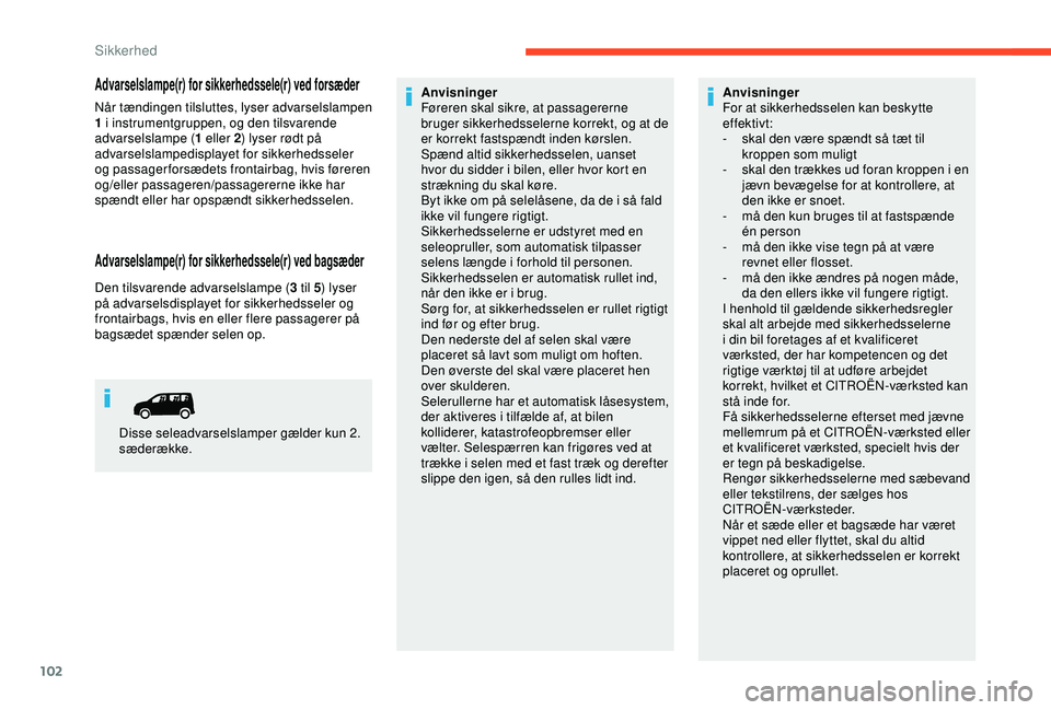 CITROEN BERLINGO VAN 2019  InstruktionsbØger (in Danish) 102
Advarselslampe(r) for sikkerhedssele(r) ved forsæder
Når tændingen tilsluttes, lyser advarselslampen 
1 i instrumentgruppen, og den tilsvarende 
advarselslampe (1 eller 2) lyser rødt på 
adva