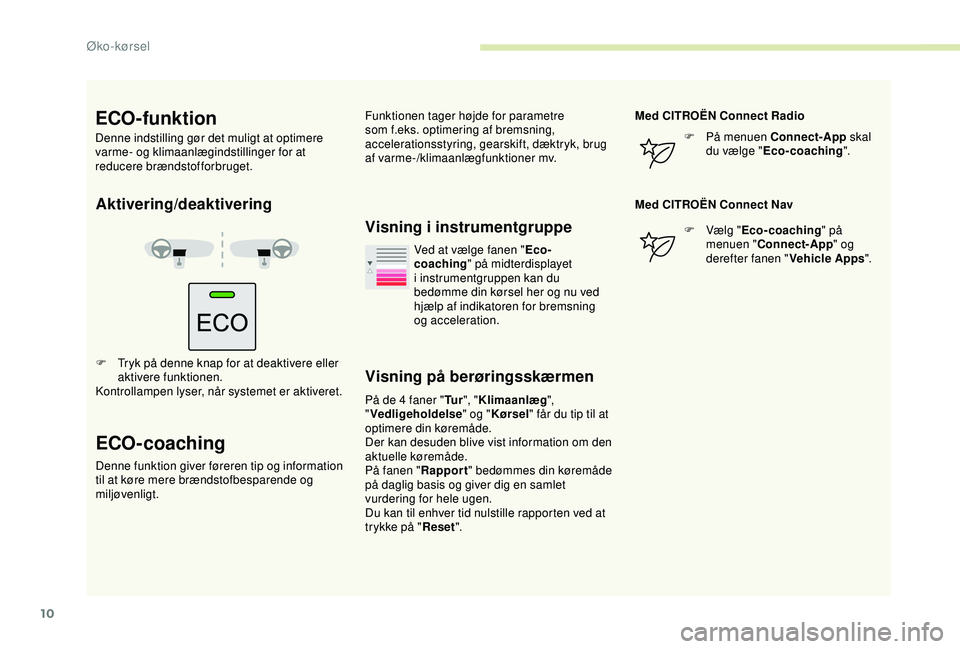 CITROEN BERLINGO VAN 2019  InstruktionsbØger (in Danish) 10
Aktivering/deaktivering
F Tryk på denne knap for at deaktivere eller aktivere funktionen.
Kontrollampen lyser, når systemet er aktiveret.
ECO-coaching
Denne funktion giver føreren tip og informa