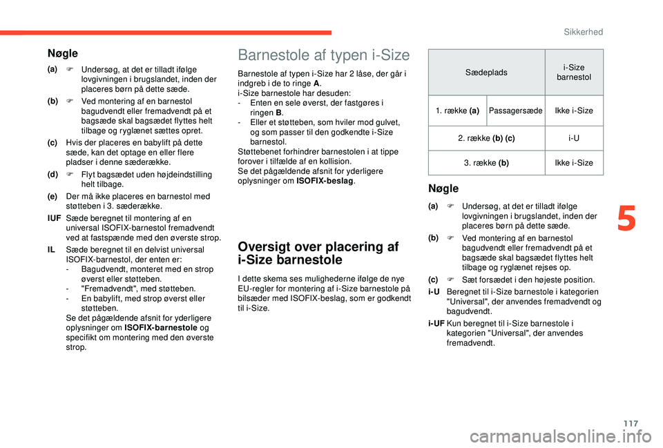CITROEN BERLINGO VAN 2019  InstruktionsbØger (in Danish) 117
Barnestole af typen i-Size
Barnestole af typen i-Size har 2 låse, der går i 
indgreb i de to ringe A.
i-Size barnestole har desuden:
-
 
E
 nten en sele øverst, der fastgøres i 
ringen
 

B.
-