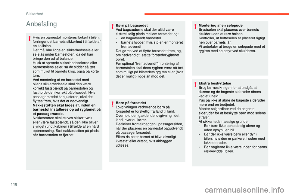 CITROEN BERLINGO VAN 2019  InstruktionsbØger (in Danish) 118
Anbefaling
Hvis en barnestol monteres forkert i bilen, 
forringer det barnets sikkerhed i tilfælde af 
en kollision.
Der må ikke ligge en sikkerhedssele eller 
selelås under barnestolen, da det