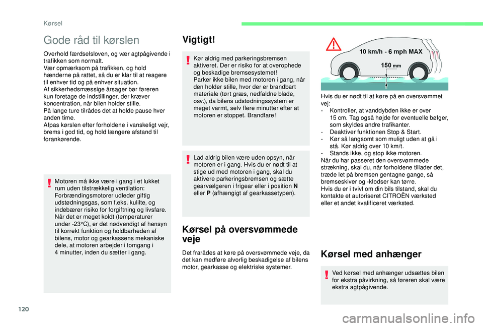 CITROEN BERLINGO VAN 2019  InstruktionsbØger (in Danish) 120
Gode råd til kørslen
Overhold færdselsloven, og vær agtpågivende i 
trafikken som normalt.
Vær opmærksom på trafikken, og hold 
hænderne på rattet, så du er klar til at reagere 
til enh