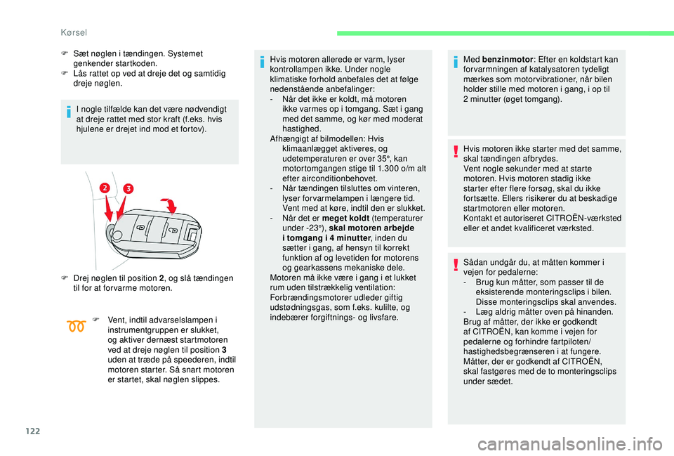 CITROEN BERLINGO VAN 2019 InstruktionsbØger (in Danish) 122
F Sæt nøglen i tændingen. Systemet genkender startkoden.
F
L
ås rattet op ved at dreje det og samtidig
dreje nøglen.
I nogle tilfælde kan det være nødvendigt
at dreje rattet med stor CITROEN BERLINGO VAN 2019 InstruktionsbØger (in Danish) 122
F Sæt nøglen i tændingen. Systemet genkender startkoden.
F
L
ås rattet op ved at dreje det og samtidig
dreje nøglen.
I nogle tilfælde kan det være nødvendigt
at dreje rattet med stor
