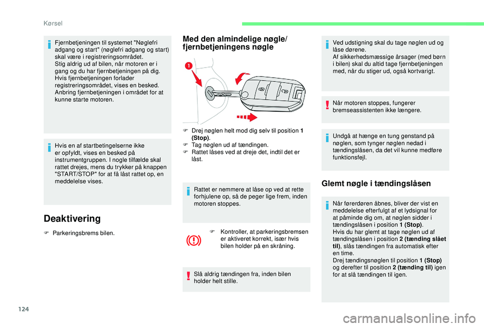 CITROEN BERLINGO VAN 2019  InstruktionsbØger (in Danish) 124
Fjernbetjeningen til systemet "Nøglefri 
adgang og start" (nøglefri adgang og start) 
skal være i registreringsområdet.
Stig aldrig ud af bilen, når motoren er i 
gang og du har fjern