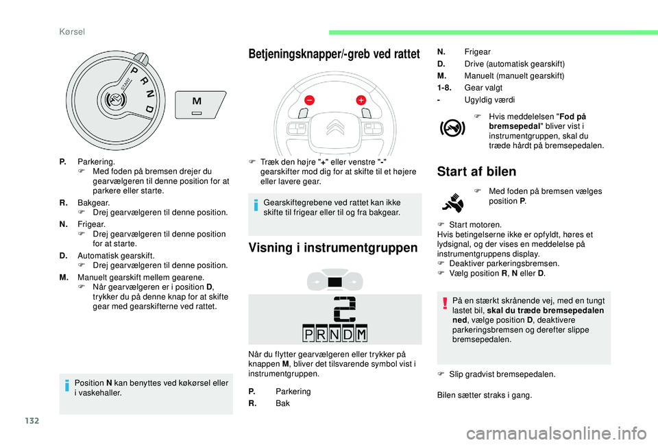 CITROEN BERLINGO VAN 2019  InstruktionsbØger (in Danish) 132
P.Parkering.
F
 M ed foden på bremsen drejer du 
gear vælgeren til denne position for at 
parkere eller starte.
R. B a kg e a r.
F
 
D
 rej gearvælgeren til denne position.
N. Fr i g e a r.
F
 