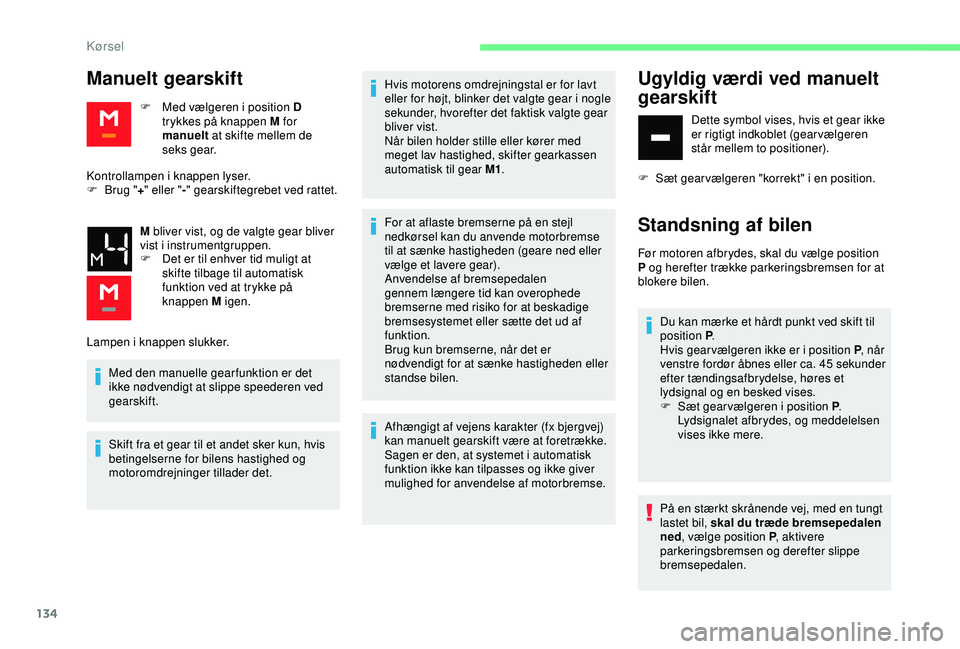 CITROEN BERLINGO VAN 2019  InstruktionsbØger (in Danish) 134
Manuelt gearskift
F Med vælgeren i position D trykkes på knappen M for 
manuelt  at skifte mellem de 
seks gear.
Kontrollampen i knappen lyser.
F
 
B

rug " +" eller " -" gearski