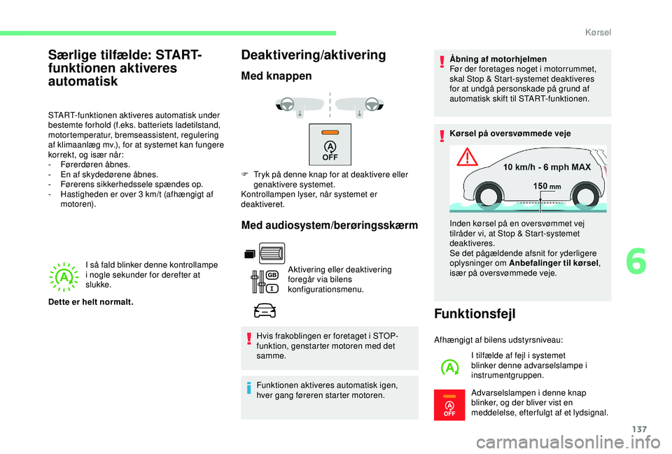 CITROEN BERLINGO VAN 2019  InstruktionsbØger (in Danish) 137
I så fald blinker denne kontrollampe 
i nogle sekunder for derefter at 
slukke.
Deaktivering/aktivering
Med knappen
Med audiosystem/berøringsskærm
Aktivering eller deaktivering 
foregår via bi