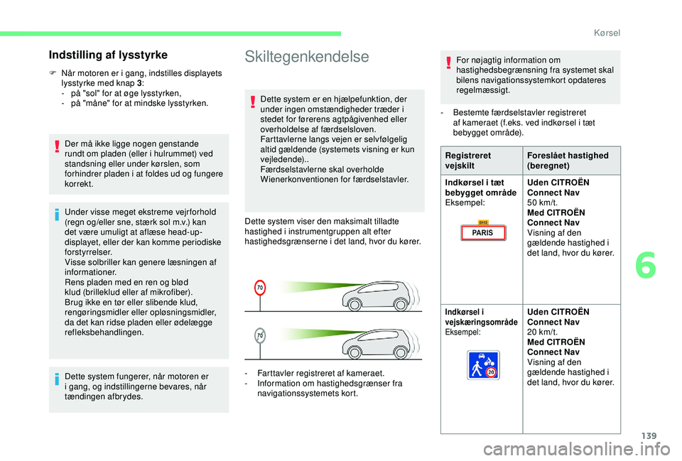 CITROEN BERLINGO VAN 2019 InstruktionsbØger (in Danish) 139
Skiltegenkendelse
Dette system er en hjælpefunktion, der
under ingen omstændigheder træder i
stedet for førerens agtpågivenhed eller
overholdelse af færdselsloven.
Farttavlerne langs veje CITROEN BERLINGO VAN 2019 InstruktionsbØger (in Danish) 139
Skiltegenkendelse
Dette system er en hjælpefunktion, der
under ingen omstændigheder træder i
stedet for førerens agtpågivenhed eller
overholdelse af færdselsloven.
Farttavlerne langs veje