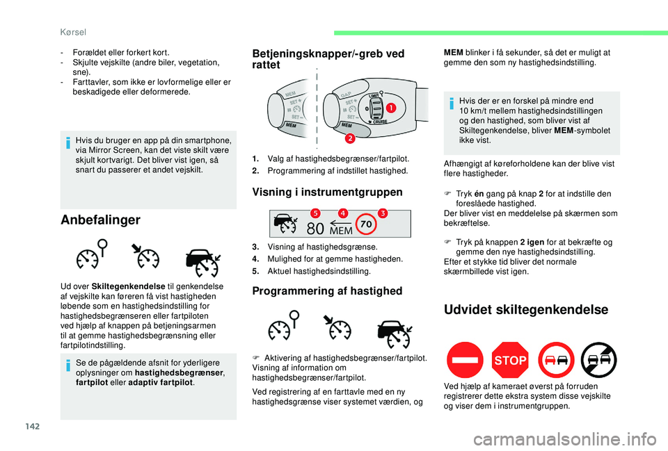 CITROEN BERLINGO VAN 2019  InstruktionsbØger (in Danish) 142
- Forældet eller forkert kort.
- S kjulte vejskilte (andre biler, vegetation, 
s n e).
-
 
F
 arttavler, som ikke er lovformelige eller er 
beskadigede eller deformerede.
Anbefalinger
Se de påg