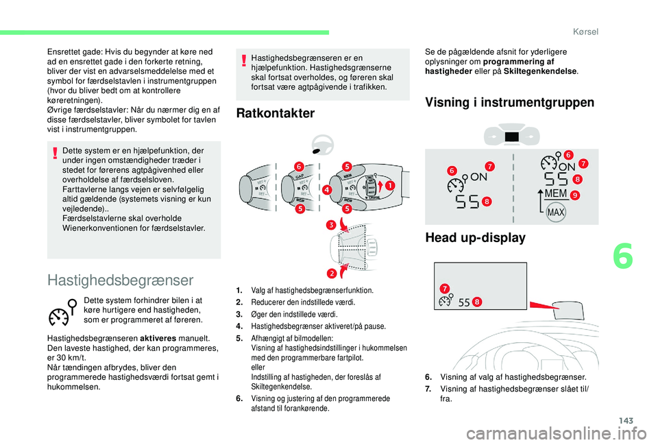 CITROEN BERLINGO VAN 2019  InstruktionsbØger (in Danish) 143
Hastighedsbegrænser
Dette system forhindrer bilen i at 
køre hurtigere end hastigheden, 
som er programmeret af føreren.
Hastighedsbegrænseren aktiveres  manuelt.
Den laveste hastighed, der ka