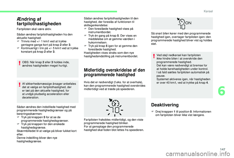 CITROEN BERLINGO VAN 2019  InstruktionsbØger (in Danish) 147
Ændring af 
fartpilothastigheden
Fartpiloten skal være aktiv.
Sådan ændres fartpilothastigheden fra den 
aktuelle hastighed:
F 
T
 rinvis med +/- 1   km/t ved at trykke 
gentagne gange kort p