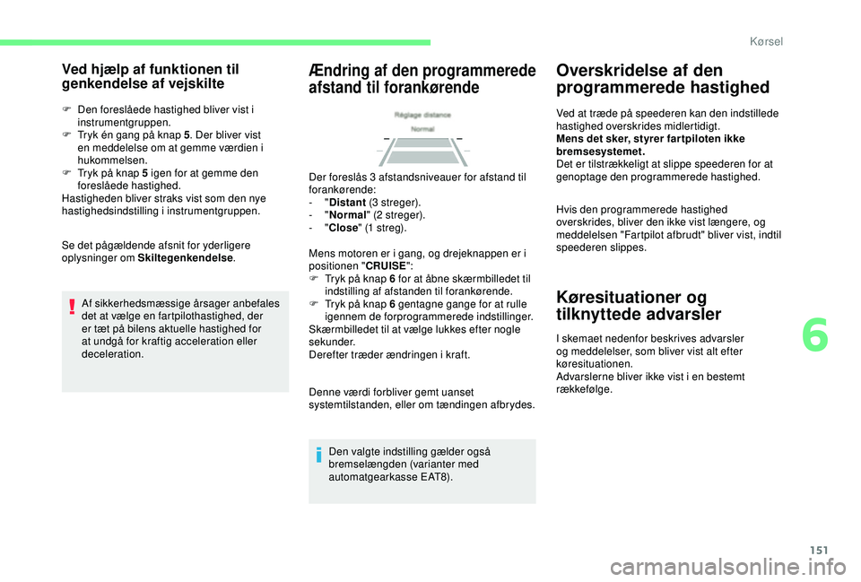 CITROEN BERLINGO VAN 2019  InstruktionsbØger (in Danish) 151
Ved hjælp af funktionen til 
genkendelse af vejskilte
F Den foreslåede hastighed bliver vist i instrumentgruppen.
F
 
T
 ryk én gang på knap 5 . Der bliver vist 
en meddelelse om at gemme vær