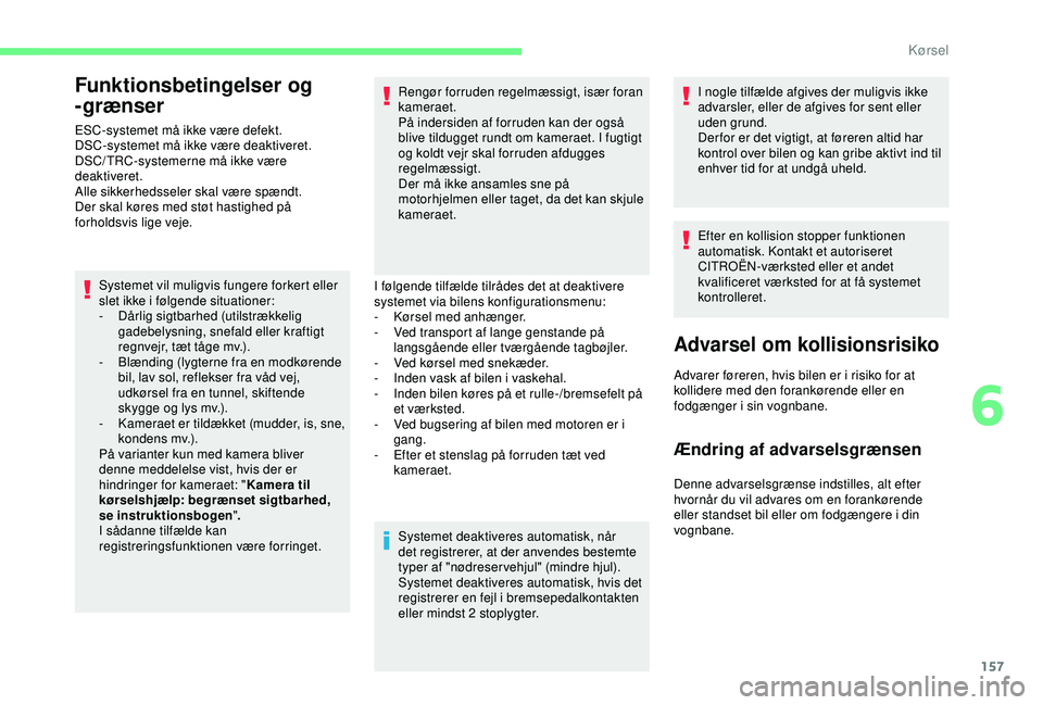 CITROEN BERLINGO VAN 2019  InstruktionsbØger (in Danish) 157
Funktionsbetingelser og 
-grænser
ESC-systemet må ikke være defekt.
DSC-systemet må ikke være deaktiveret.
DSC/ TRC-systemerne må ikke være 
deaktiveret.
Alle sikkerhedsseler skal være sp
