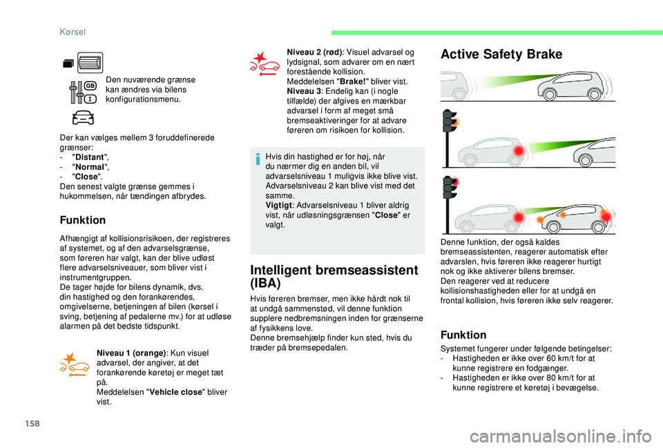 CITROEN BERLINGO VAN 2019  InstruktionsbØger (in Danish) 158
Den nuværende grænse 
kan ændres via bilens 
konfigurationsmenu.
Der kan vælges mellem 3 foruddefinerede 
grænser:
-
 
" Distant ",
-
 
" Normal ",
-
 
" Close ".
Den 
