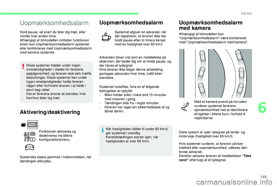 CITROEN BERLINGO VAN 2019  InstruktionsbØger (in Danish) 165
Uopmærksomhedsalarm
Hold pause, så snart du føler dig træt, eller 
mindst hver anden time.
Afhængigt af bilmodellen omfatter funktionen 
enten kun Uopmærksomhedsalarm-systemet 
eller kombine