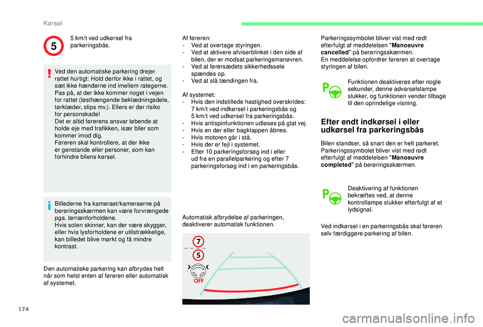 CITROEN BERLINGO VAN 2019  InstruktionsbØger (in Danish) 174
5
Ved den automatiske parkering drejer 
rattet hurtigt: Hold der for ikke i rattet, og 
sæt ikke hænderne ind imellem rategerne. 
Pas på, at der ikke kommer noget i vejen 
for rattet (løsthæn