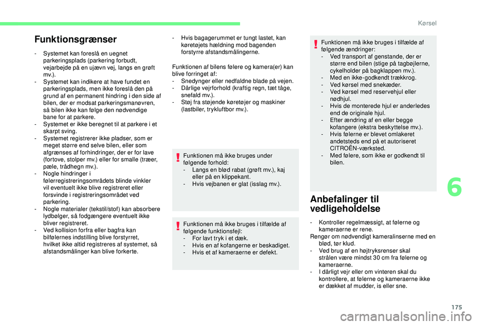 CITROEN BERLINGO VAN 2019  InstruktionsbØger (in Danish) 175
Funktionsgrænser
- Systemet kan foreslå en uegnet parkeringsplads (parkering forbudt, 
vejarbejde på en ujævn vej, langs en grøft 
mv.) .
-
 
S
 ystemet kan indikere at have fundet en 
parker