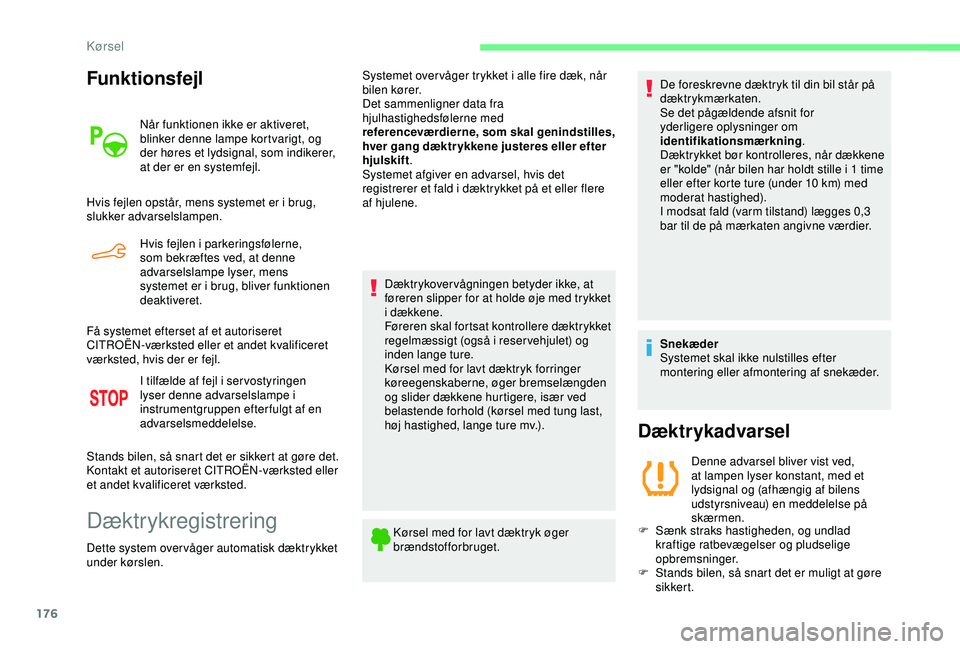 CITROEN BERLINGO VAN 2019  InstruktionsbØger (in Danish) 176
Funktionsfejl
Når funktionen ikke er aktiveret, 
blinker denne lampe kortvarigt, og 
der høres et lydsignal, som indikerer, 
at der er en systemfejl.
Hvis fejlen opstår, mens systemet er i brug