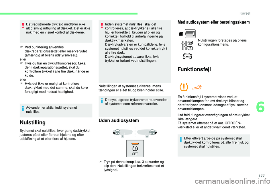 CITROEN BERLINGO VAN 2019  InstruktionsbØger (in Danish) 177
Det registrerede trykfald medfører ikke 
altid synlig udbuling af dækket. Det er ikke 
nok med en visuel kontrol af dækkene.
F
 
V
 ed punktering anvendes 
dækreparationssættet eller reserveh