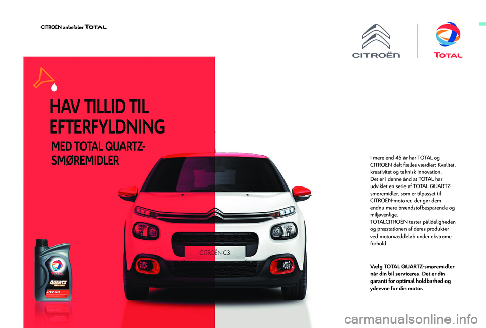 CITROEN BERLINGO VAN 2019  InstruktionsbØger (in Danish) I mere end 45 år har TOTAL og 
C ITROËN delt fælles værdier: Kvalitet, 
kreativitet og teknisk innovation.
Det er i denne ånd at TOTAL har 
udviklet en serie af TOTAL QUARTZ-
smøremidler, som er