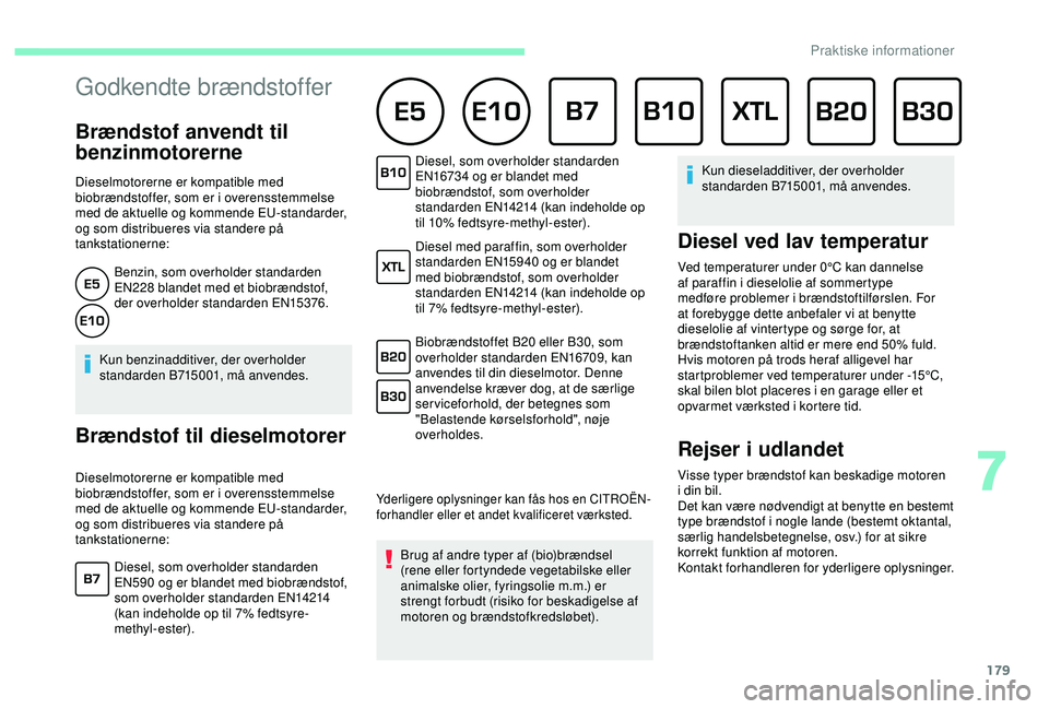 CITROEN BERLINGO VAN 2019  InstruktionsbØger (in Danish) 179
Godkendte brændstoffer 
Brændstof anvendt til 
benzinmotorerne
Dieselmotorerne er kompatible med 
biobrændstoffer, som er i overensstemmelse 
med de aktuelle og kommende EU-standarder, 
og som 