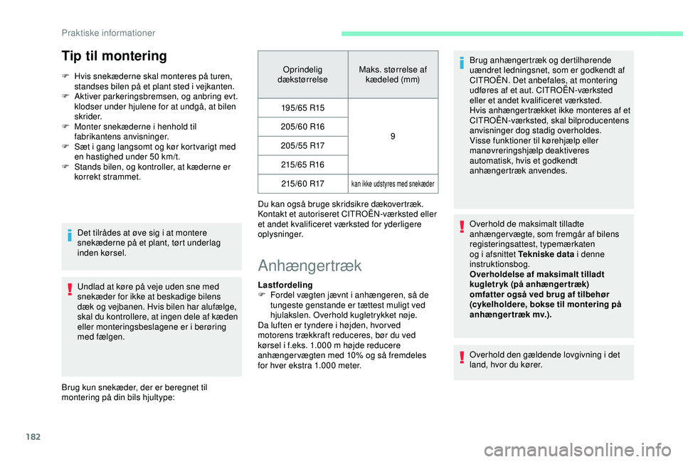 CITROEN BERLINGO VAN 2019  InstruktionsbØger (in Danish) 182
Tip til montering
F Hvis snekæderne skal monteres på turen, standses bilen på et plant sted i vejkanten.
F
 
A
 ktiver parkeringsbremsen, og anbring evt. 
klodser under hjulene for at undgå, a