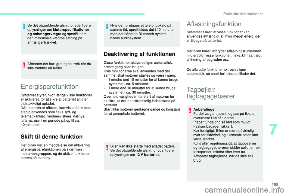 CITROEN BERLINGO VAN 2019  InstruktionsbØger (in Danish) 185
Afmonter det hurtigtaftagne træk når du 
ikke trækker en trailer.
Energisparefunktion
Systemet styrer, hvor længe visse funktioner 
er aktiveret, for at sikre at batteriet altid er 
tilstrækk