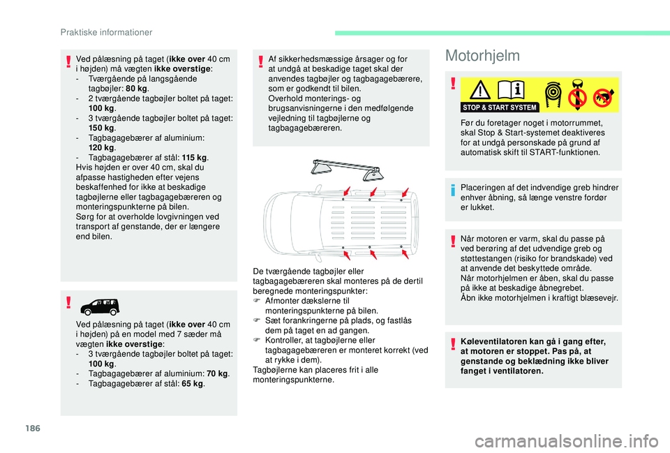 CITROEN BERLINGO VAN 2019  InstruktionsbØger (in Danish) 186
Motorhjelm
Placeringen af det indvendige greb hindrer 
enhver åbning, så længe venstre fordør 
er lukket. Før du foretager noget i motorrummet, 
skal Stop & Start-systemet deaktiveres 
for at