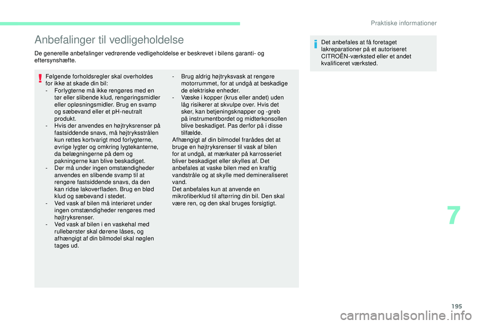 CITROEN BERLINGO VAN 2019  InstruktionsbØger (in Danish) 195
Anbefalinger til vedligeholdelse
De generelle anbefalinger vedrørende vedligeholdelse er beskrevet i bilens garanti- og 
eftersynshæfte.Følgende forholdsregler skal overholdes 
for ikke at skad