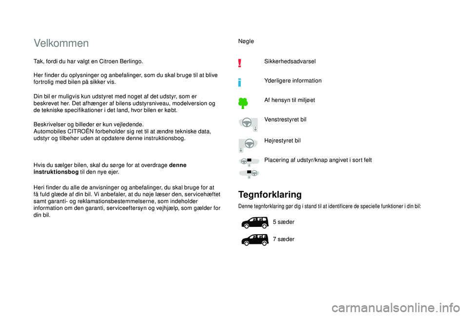 CITROEN BERLINGO VAN 2019  InstruktionsbØger (in Danish) Velkommen
Tak, fordi du har valgt en Citroen Berlingo.
Her finder du oplysninger og anbefalinger, som du skal bruge til at blive 
fortrolig med bilen på sikker vis.
Din bil er muligvis kun udstyret m